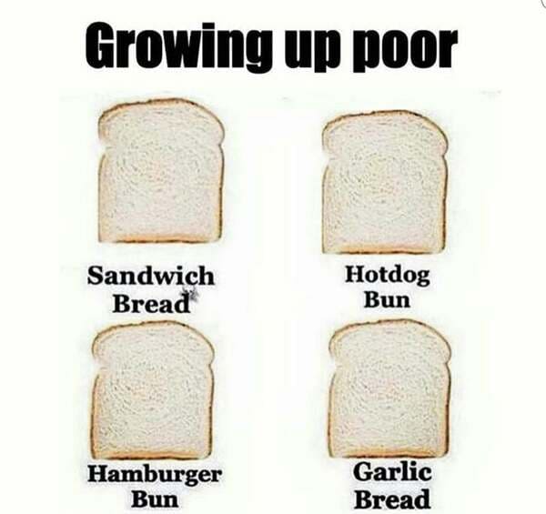 growing up poor bread meme - Growing up poor Sandwich Bread Hotdog Bun Hamburger Bun Garlic Bread