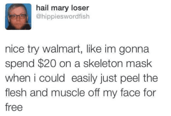 harry potter funny - hail mary loser nice try walmart, im gonna spend $20 on a skeleton mask when i could easily just peel the flesh and muscle off my face for free