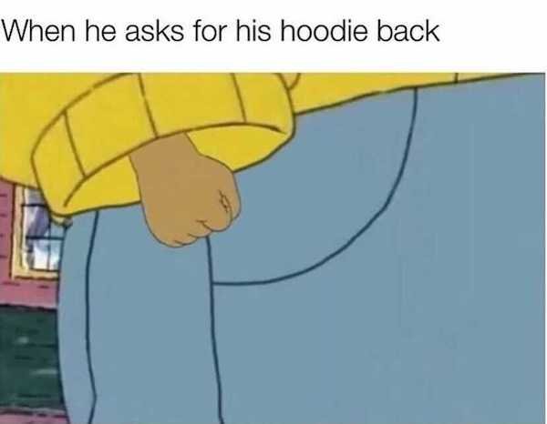 dank arthur - When he asks for his hoodie back
