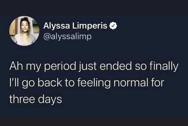 hello my name is first name bunch - Alyssa Limperis Ah my period just ended so finally I'll go back to feeling normal for three days