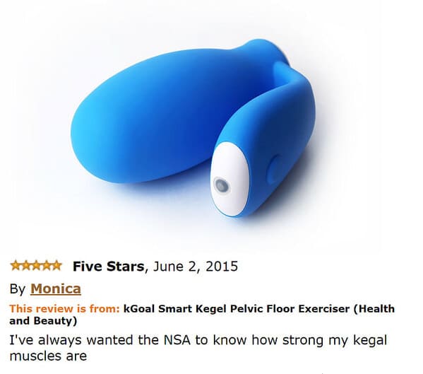 Five Stars, By Monica This review is from kGoal Smart Kegel Pelvic Floor Exerciser Health and Beauty I've always wanted the Nsa to know how strong my kegal muscles are