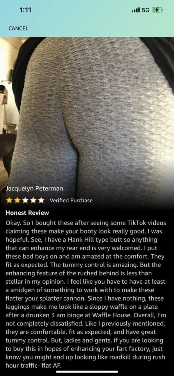 photo caption - ..l 5G 4 Cancel Jacquelyn Peterman Verified Purchase Honest Review Okay. So I bought these after seeing some TikTok videos claiming these make your booty look really good. I was hopeful. See, I have a Hank Hill type butt so anything that c