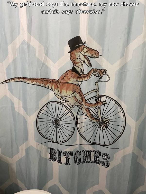 raptor bitches - "My girlfriend says I'm immature, my new shower curtain says otherwise. Bitches