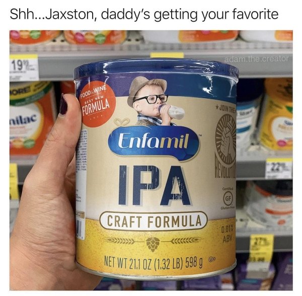 dairy product - Shh...Jaxston, daddy's getting your favorite adam. the creator 19" Ore Food. Wine Best New Juinte Formula nilac Infantil Ipa Certified Gf Craft Formula 0.01 Aby To Net Wt 211 Oz 1.32 Lb 598 g