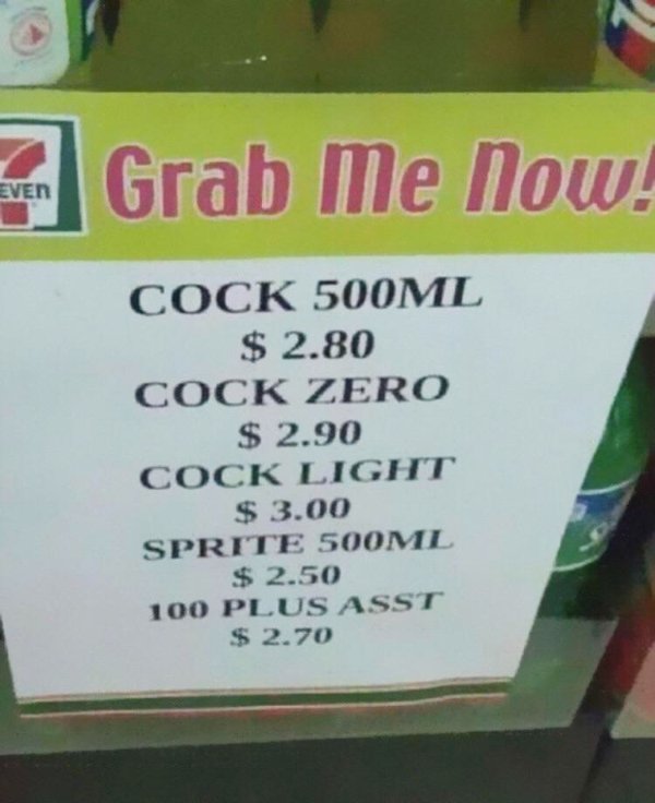 chinese translations funny - Even Grab Me Now! Cock 500ML $ 2.80 Cock Zero $ 2.90 Cock Light $ 3.00 Sprite 500ML $ 2.50 100 Plus Asst $ 2.70