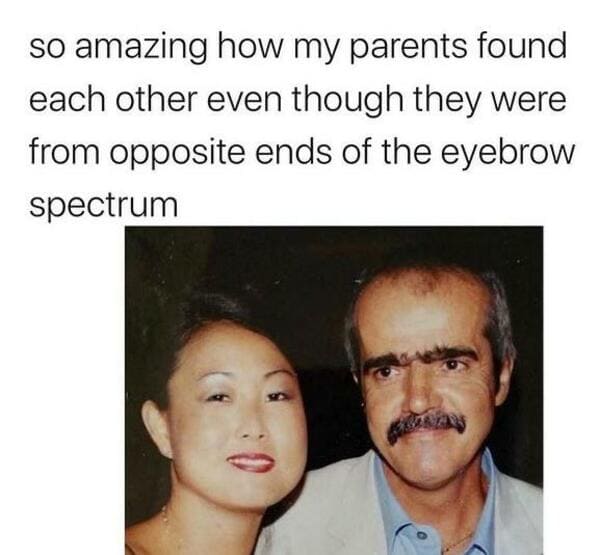 eyebrow spectrum parents - so amazing how my parents found each other even though they were from opposite ends of the eyebrow spectrum