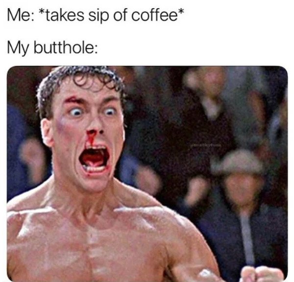 jean claude van damme bloodsport - Me takes sip of coffee My butthole