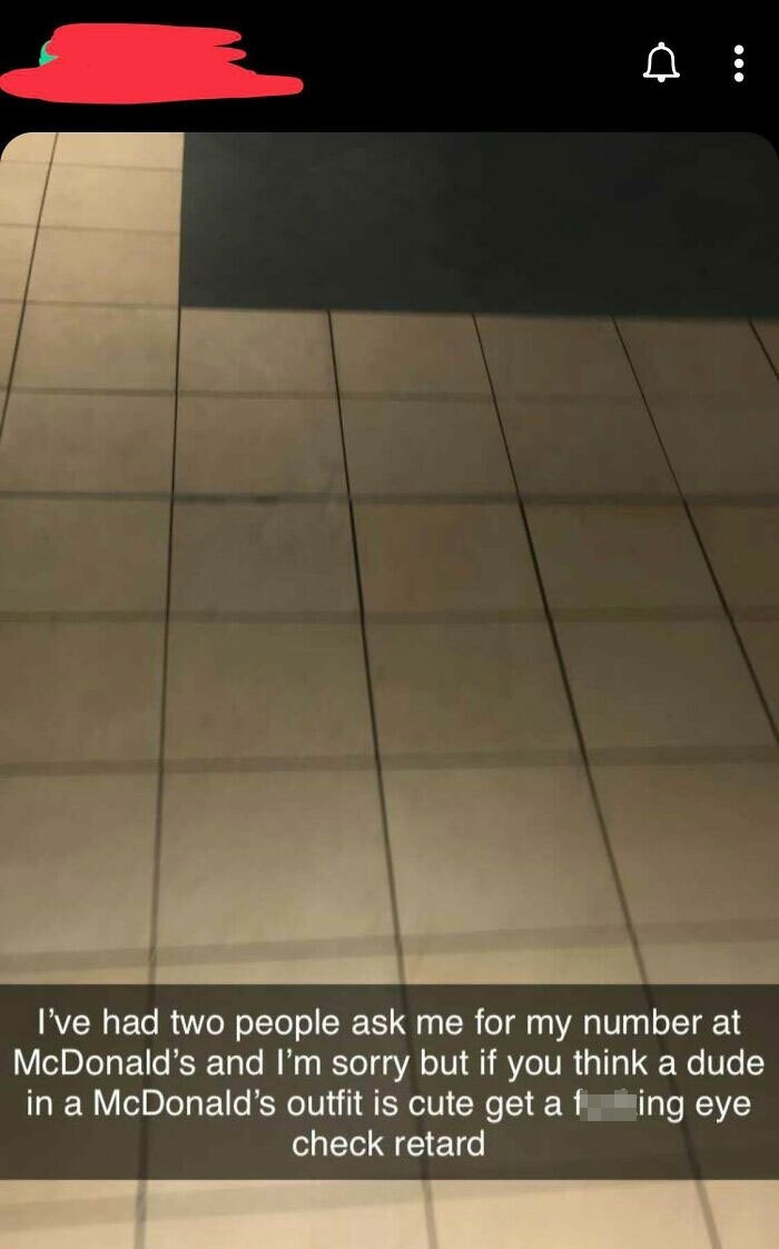 humble brags - floor - I've had two people ask me for my number at McDonald's and I'm sorry but if you think a dude in a McDonald's outfit is cute get a t ing eye check retard