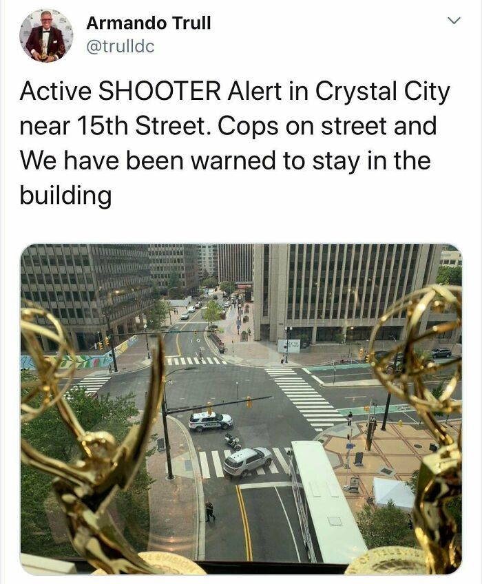 humble brags - engineering - Armando Trull Active Shooter Alert in Crystal City near 15th Street. Cops on street and We have been warned to stay in the building Iii Us