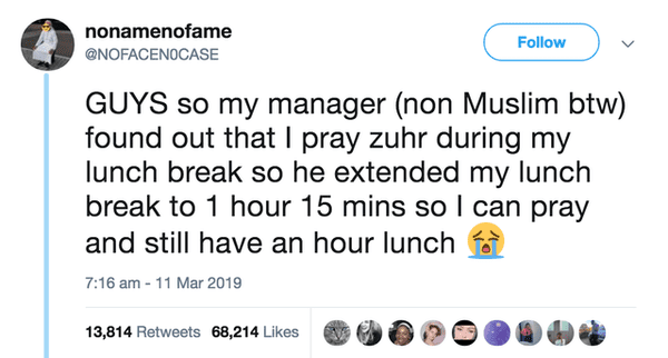 french we don t say - nonamenofame Guys so my manager non Muslim btw found out that I pray zuhr during my lunch break so he extended my lunch break to 1 hour 15 mins so I can pray and still have an hour lunch 13,814 68,214