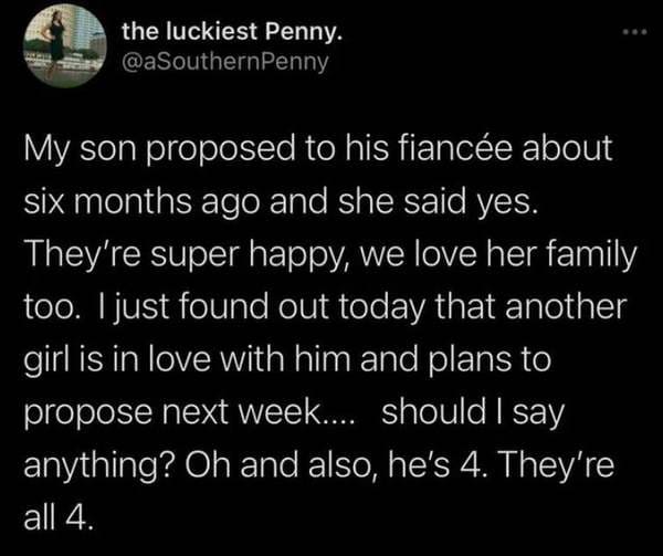 history tumblr memes - the luckiest Penny. Penny My son proposed to his fiance about six months ago and she said yes. They're super happy, we love her family too. I just found out today that another girl is in love with him and plans to propose next week.