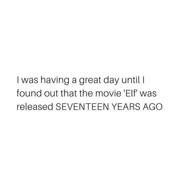 funny aging tweets - I was having a great day untill found out that the movie 'Elf' was released Seventeen Years Ago