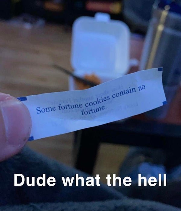 funny depressing memes - Some fortune cookies contain no fortune. Dude what the hell
