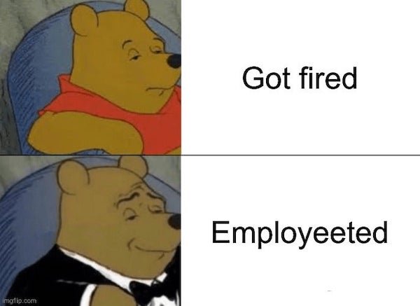 funny depressing memes - fancy winnie the pooh meme - Got fired Employeeted