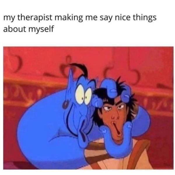 funny depressing memes - disney memes - my therapist making me say nice things about myself