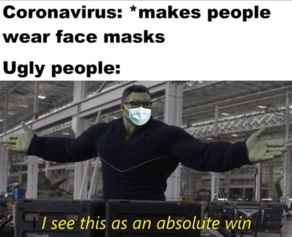 funny depressing memes - see this as an absolute win memes - Coronavirus makes people wear face masks Ugly people I see this as an absolute win