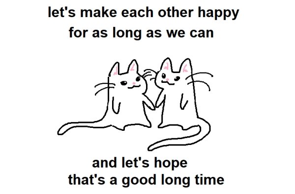 lets make each other happy for as long as we can and lets hope that's a good long time - let's make each other happy for as long as we can and let's hope that's a good long time