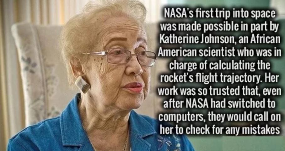 senior citizen - Nasa's first trip into space was made possible in part by Katherine Johnson, an African American scientist who was in charge of calculating the rocket's flight trajectory. Her work was so trusted that, even after Nasa had switched to comp