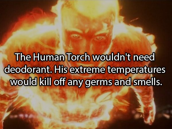 fantastic four human torch - The Human Torch wouldn't need deodorant. His extreme temperatures would kill off any germs and smells.