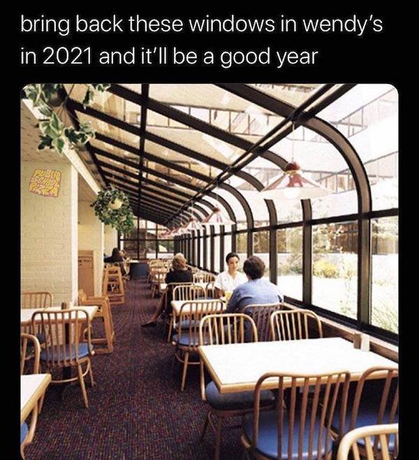 wendy's windows - bring back these windows in wendy's in 2021 and it'll be a good year