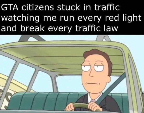 my way to work meme - Gta citizens stuck in traffic watching me run every red light and break every traffic law