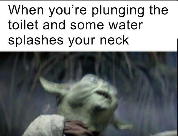 funny star wars memes clean - When you're plunging the toilet and some water splashes your neck