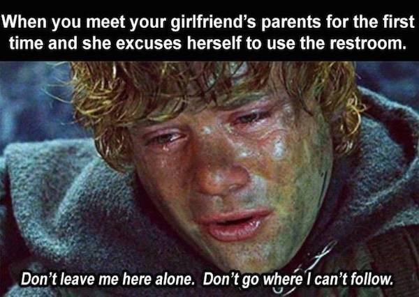 photo caption - When you meet your girlfriend's parents for the first time and she excuses herself to use the restroom. Don't leave me here alone. Don't go where I can't .