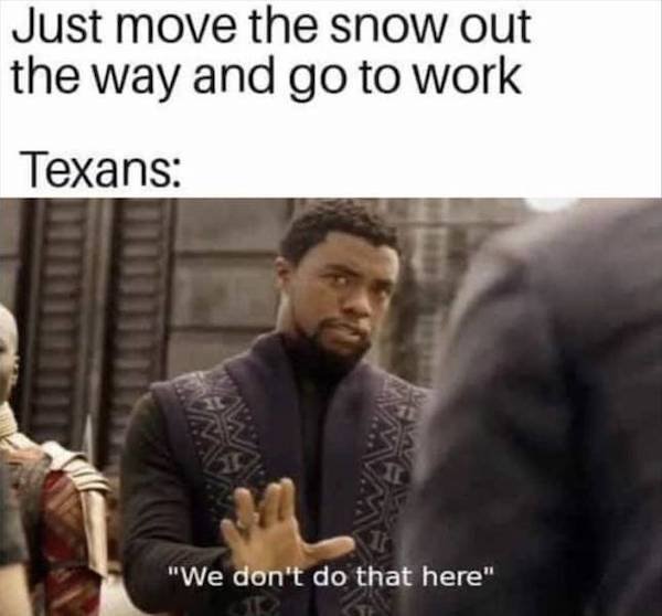 funny boss memes - Just move the snow out the way and go to work Texans "We don't do that here"