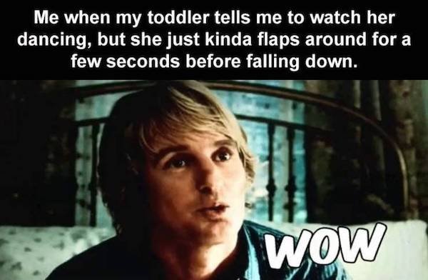 owen wilson mcu - Me when my toddler tells me to watch her dancing, but she just kinda flaps around for a few seconds before falling down. wow