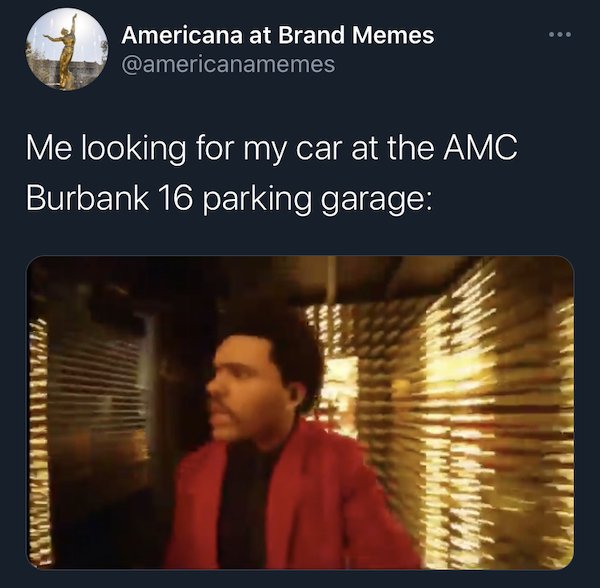 presentation - Americana at Brand Memes Me looking for my car at the Amc Burbank 16 parking garage