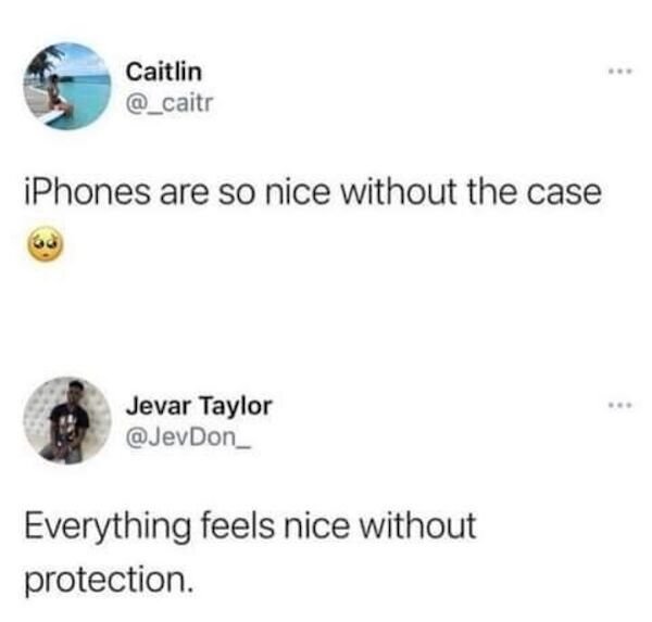 Internet meme - Caitlin iPhones are so nice without the case Jevar Taylor Everything feels nice without protection.