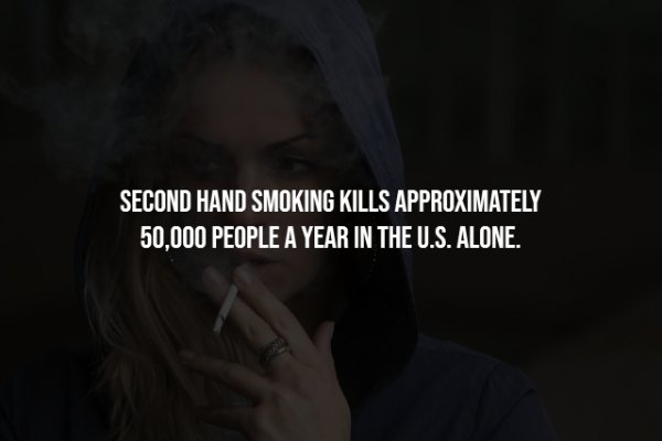 t know their true power - Second Hand Smoking Kills Approximately 50,000 People A Year In The U.S. Alone.