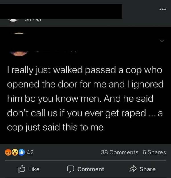 screenshot - I really just walked passed a cop who opened the door for me and I ignored him bc you know men. And he said don't call us if you ever get raped ... a cop just said this to me i 42 38 6 Comment