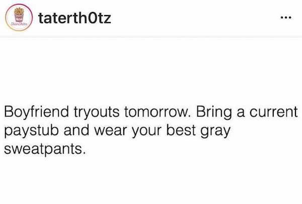 paper - taterthOtz Boyfriend tryouts tomorrow. Bring a current paystub and wear your best gray sweatpants.