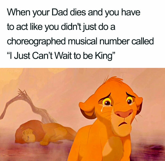 funny posts - simba disney - When your Dad dies and you have to act you didn't just do a choreographed musical number called I just can't wait to be the king