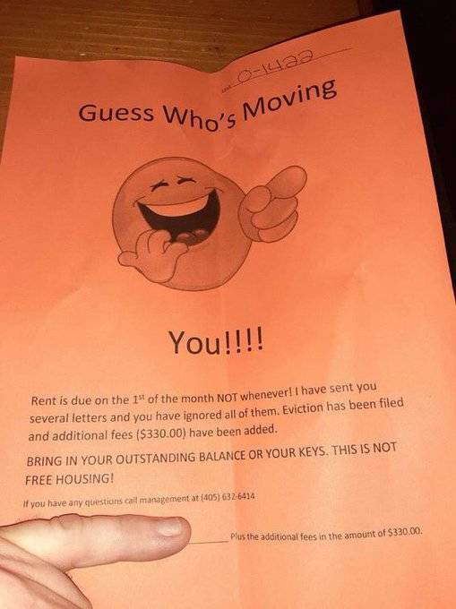 guess who's moving you eviction notice - 014aa Guess Who's Moving You!!!! Rent is due on the 1st of the month Not whenever! I have sent you several letters and you have ignored all of them. Eviction has been filed and additional fees $330.00 have been add