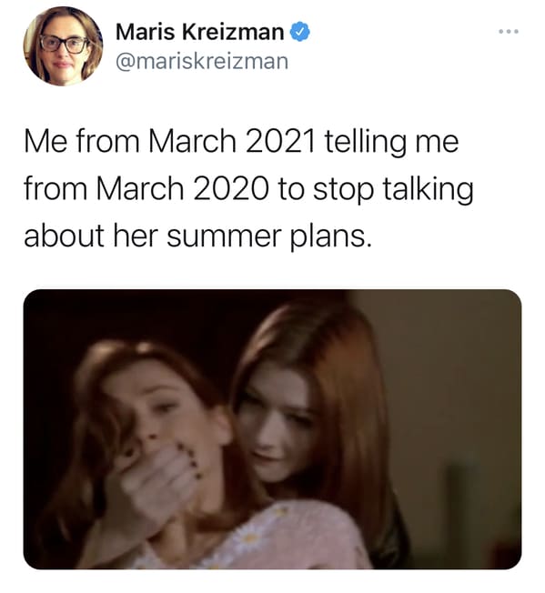 funny march 2020 vs. march 2021 memes and jokes - Me from march 2021 telling me from march 2020 to stop talking about her summer plans.