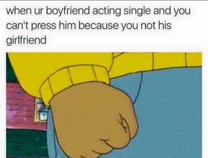 arthur memes fist - when ur boyfriend acting single and you can't press him because you not his girlfriend