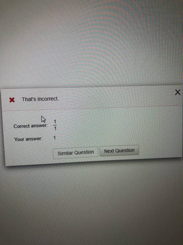 material - That's incorrect. Correct answer 1 1 Your answer 1 Similar Question Next Question