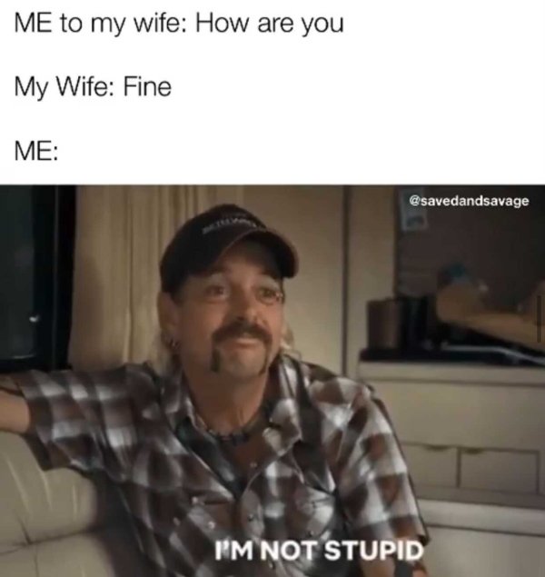 Joe Exotic - Me to my wife How are you My Wife Fine Me Pm Not Stupid