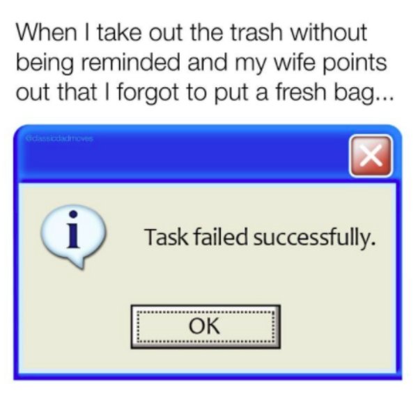 number - When I take out the trash without being reminded and my wife points out that I forgot to put a fresh bag... classicace x i Task failed successfully. Ok