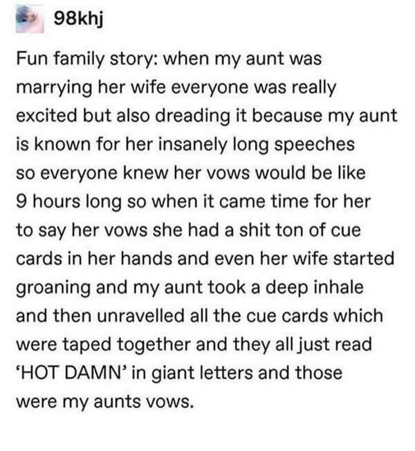 funny relatable relatable vsco posts - 98khj Fun family story when my aunt was marrying her wife everyone was really excited but also dreading it because my aunt is known for her insanely long speeches so everyone knew her vows would be 9 hours long so wh