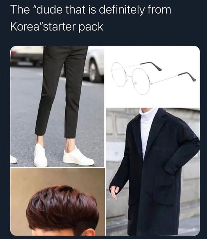relatable memes - Starter pack - The "dude that is definitely from Korea"starter pack un