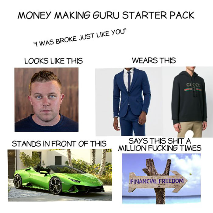 relatable memes - t shirt - Money Making Guru Starter Pack "I Was Broke Just You" Looks This Wears This Gucci Stands In Front Of This Says This Shit A Million Fucking Times Financial Freedom