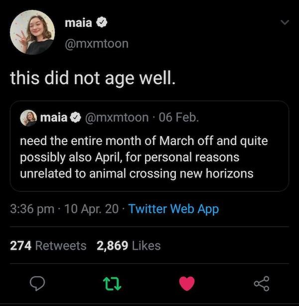screenshot - maia this did not age well. maia 06 Feb. need the entire month of March off and quite possibly also April, for personal reasons unrelated to animal crossing new horizons 10 Apr. 20 Twitter Web App 274 2,869 of
