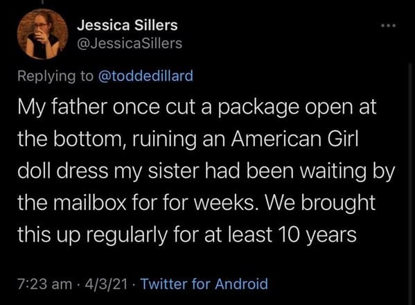funny grudges -- My father once cut a package open at the bottom, ruining an American Girl doll dress my sister had been waiting by the mailbox for for weeks. We brought this up regularly for at least 10 years