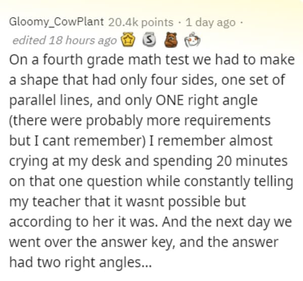 funny grudges - On a fourth grade math test we had to make a shape that had only four sides, one set of parallel lines, and only One right angle there were probably more requirements but I cant remember I