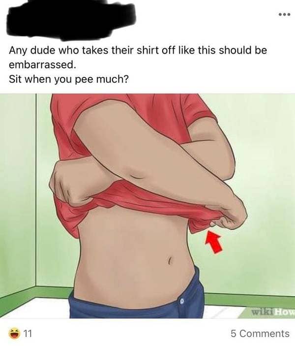 taking shirt off - Any dude who takes their shirt off this should be embarrassed. Sit when you pee much? wikiHow 11 5