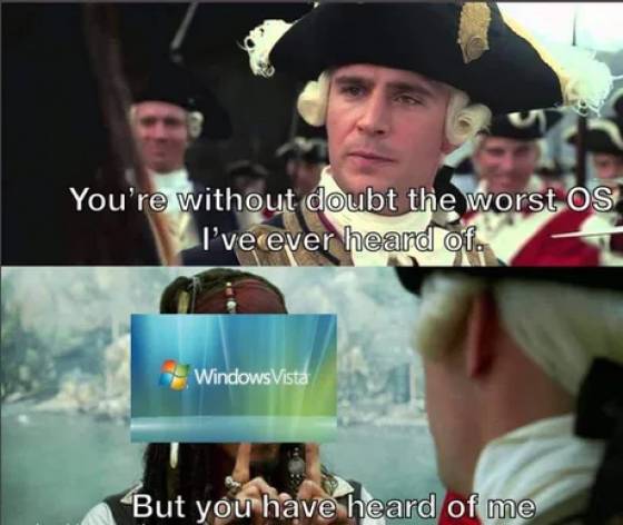 pirates of the caribbean memes - You're without doubt the worst Os I've ever heard of. Windows Vista But you have heard of me