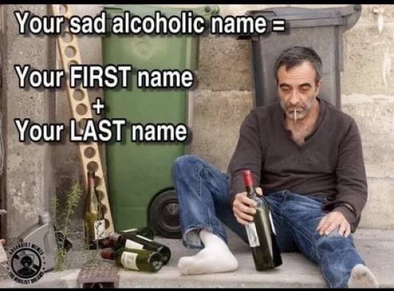 sad alcoholic name - Your sad alcoholic name Your First name Your Last name